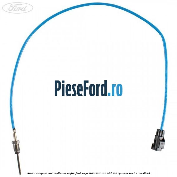 Senzor temperatura catalizator mijloc Ford Kuga 2013-2016 2.0 TDCi 120 cp XRMA, XRMB, XRMC diesel