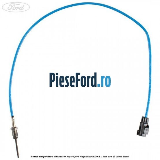Senzor temperatura catalizator mijloc Ford Kuga 2013-2016 2.0 TDCi 136 cp Senzor temperatura catalizator mijloc Ford Kuga 2013-2016 2.0 TDCi 136 cp UKMA diesel