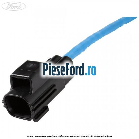 Senzor temperatura catalizator mijloc Ford Kuga 2013-2016 2.0 TDCi 140 cp UFMA diesel