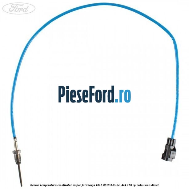 Senzor temperatura catalizator mijloc Ford Kuga 2013-2016 2.0 TDCi 4x4 163 cp TXDA, TXMA diesel