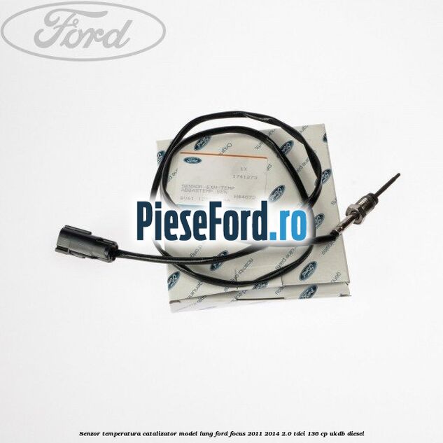 Senzor temperatura catalizator model lung Ford Focus 2011-2014 2.0 TDCi 136 cp UKDB diesel