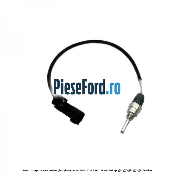 Senzor temperatura chiulasa Ford Fiesta Active 2018-2023 1.0 EcoBoost 101 cp SFJE, SFJF, SFJH, SFJJ, SFJK benzina