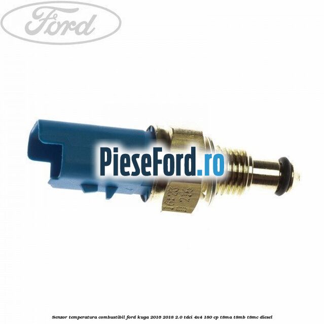 Senzor temperatura combustibil Ford Kuga 2016-2018 2.0 TDCi 4x4 180 cp T8MA, T8MB, T8MC diesel