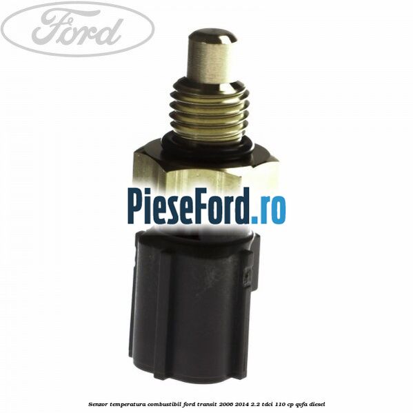Senzor temperatura combustibil Ford Transit 2006-2014 2.2 TDCi 110 cp QVFA diesel
