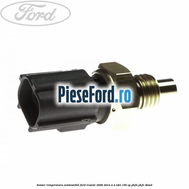 Senzor temperatura combustibil Ford Transit 2006-2014 2.4 TDCi 100 cp PHFA, PHFC diesel