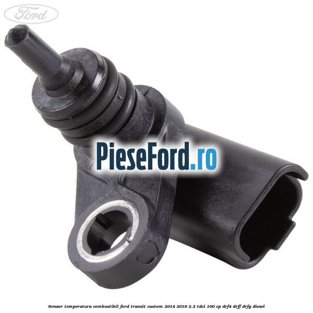 Senzor temperatura combustibil Ford Transit Custom 2014-2018 2.2 TDCi 100 cp DRF4, DRFF, DRFG diesel