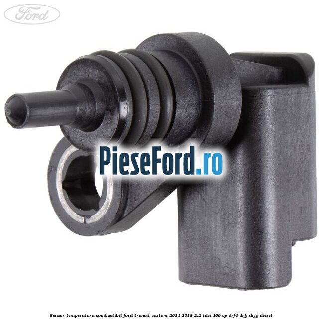 Senzor temperatura combustibil Ford Transit Custom 2014-2018 2.2 TDCi 100 cp DRF4, DRFF, DRFG diesel