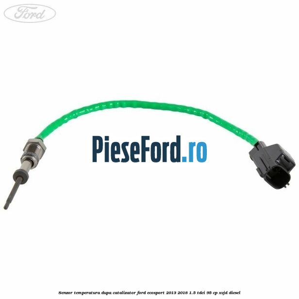 Senzor temperatura dupa catalizator Ford EcoSport 2013-2018 1.5 TDCi 95 cp XVJD diesel