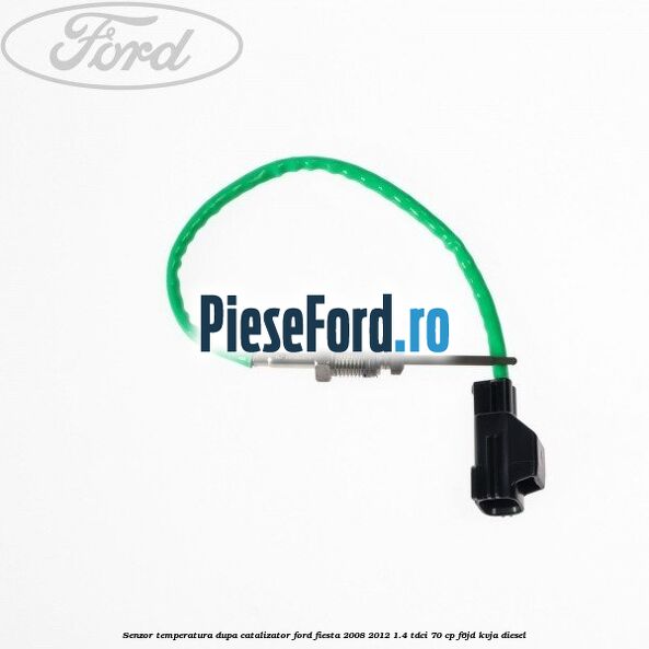 Senzor temperatura dupa catalizator Ford Fiesta 2008-2012 1.4 TDCi 70 cp Senzor temperatura dupa catalizator Ford Fiesta 2008-2012 1.4 TDCi 70 cp F6JD, KVJA diesel