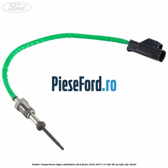 Senzor temperatura dupa catalizator Ford Fiesta 2013-2017 1.5 TDCi 95 cp XVJB, XVJC diesel