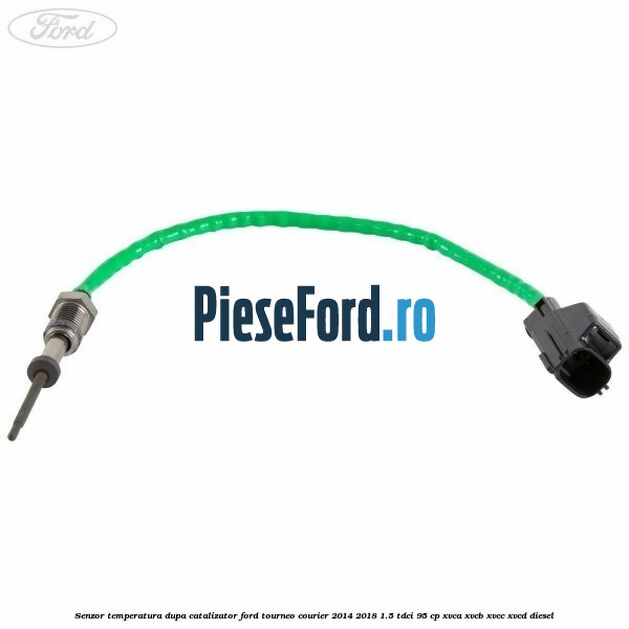 Senzor temperatura dupa catalizator Ford Tourneo Courier 2014-2018 1.5 TDCi 95 cp XVCA, XVCB, XVCC, XVCD diesel