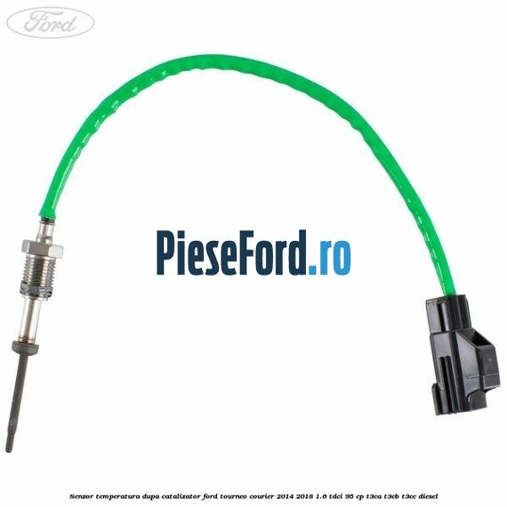 Senzor temperatura dupa catalizator Ford Tourneo Courier 2014-2018 1.6 TDCi 95 cp T3CA, T3CB, T3CC diesel