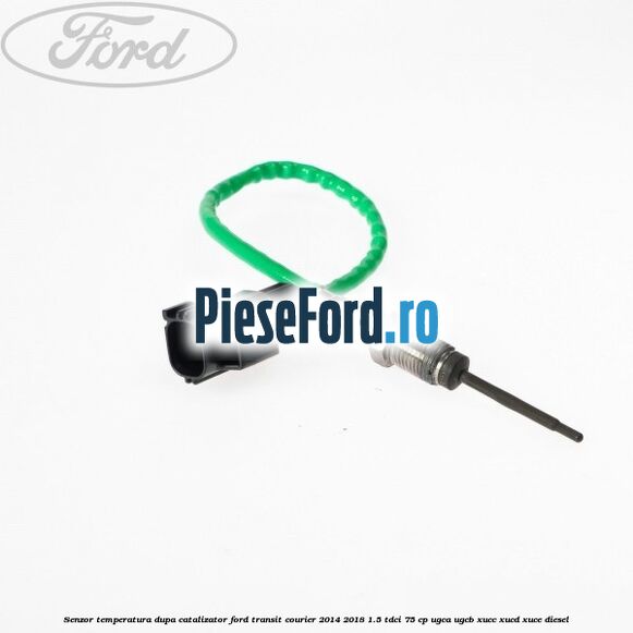 Senzor temperatura dupa catalizator Ford Transit Courier 2014-2018 1.5 TDCi 75 cp Senzor temperatura dupa catalizator Ford Transit Courier 2014-2018 1.5 TDCi 75 cp UGCA, UGCB, XUCC, XUCD, XUCE diesel