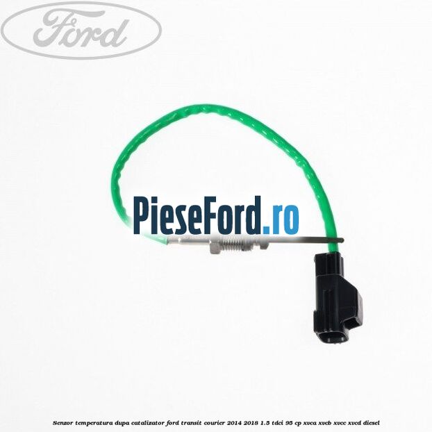 Senzor temperatura dupa catalizator Ford Transit Courier 2014-2018 1.5 TDCi 95 cp XVCA, XVCB, XVCC, XVCD diesel