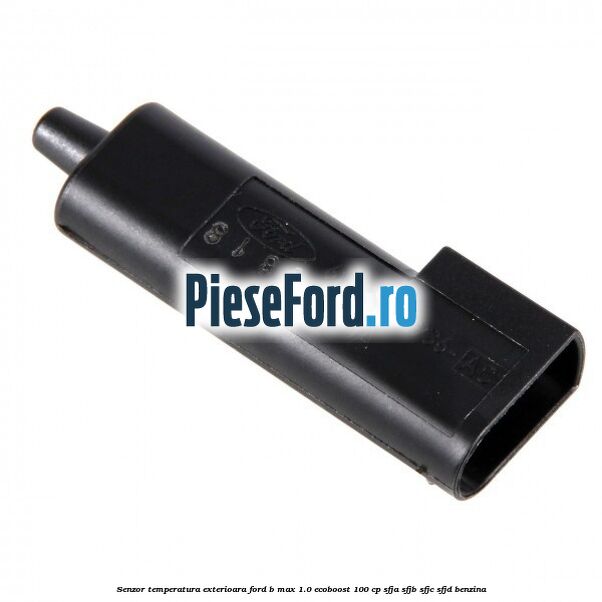 Senzor temperatura exterioara Ford B-Max 1.0 EcoBoost 100 cp SFJA, SFJB, SFJC, SFJD benzina