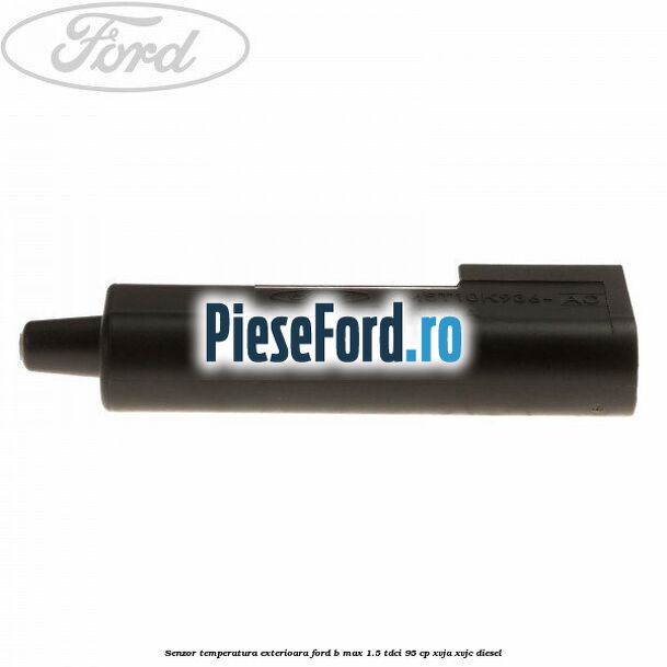 Senzor temperatura exterioara Ford B-Max 1.5 TDCi 95 cp XVJA, XVJC diesel