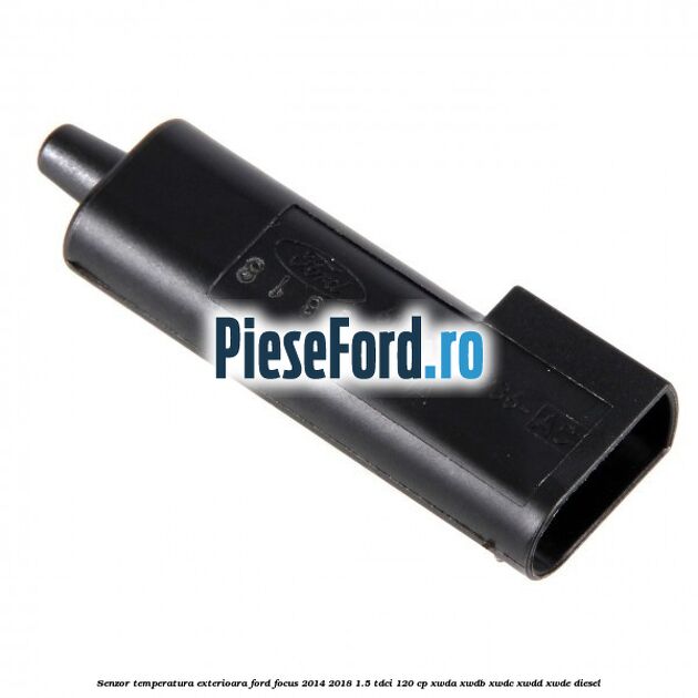 Senzor temperatura exterioara Ford Focus 2014-2018 1.5 TDCi 120 cp XWDA, XWDB, XWDC, XWDD, XWDE diesel