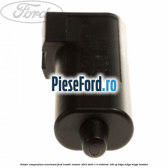 Senzor temperatura exterioara Ford Transit Connect 2013-2018 1.0 EcoBoost 100 cp B3GA, M2GA, M2GB benzina