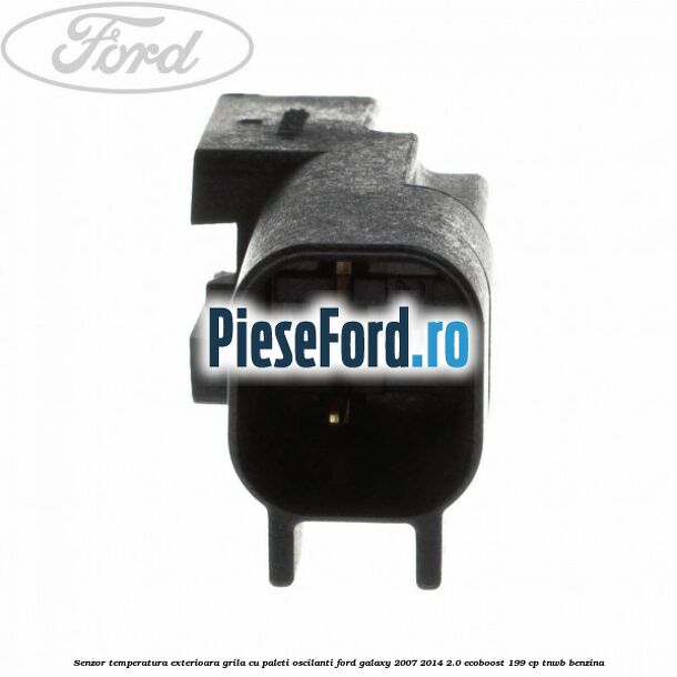 Senzor temperatura exterioara grila cu paleti oscilanti Ford Galaxy 2007-2014 2.0 EcoBoost 199 cp TNWB benzina