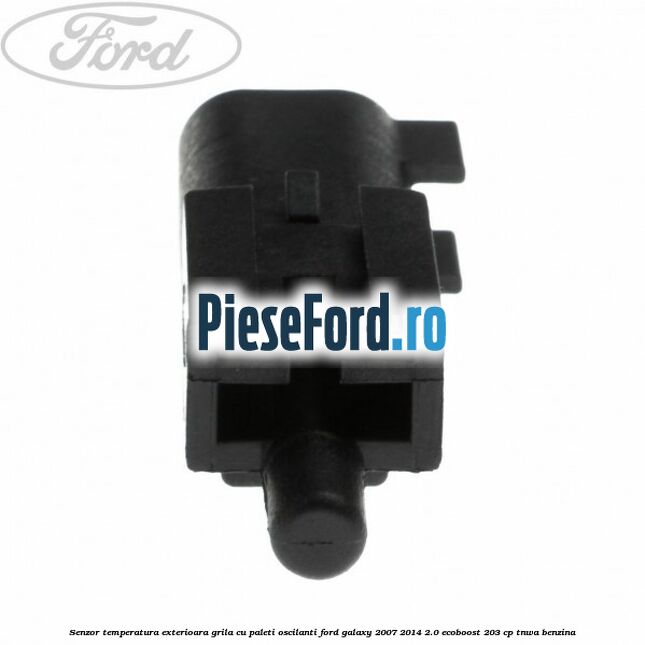 Senzor temperatura exterioara grila cu paleti oscilanti Ford Galaxy 2007-2014 2.0 EcoBoost 203 cp TNWA benzina