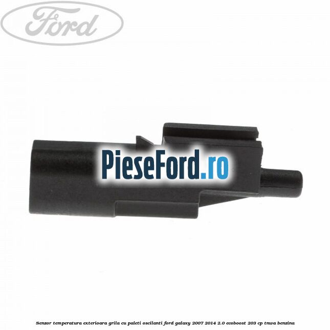 Senzor temperatura exterioara grila cu paleti oscilanti Ford Galaxy 2007-2014 2.0 EcoBoost 203 cp TNWA benzina