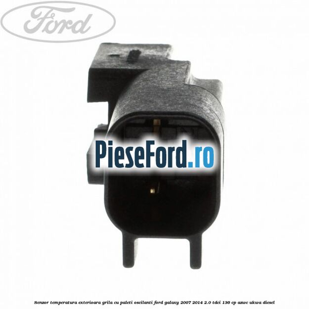 Senzor temperatura exterioara grila cu paleti oscilanti Ford Galaxy 2007-2014 2.0 TDCi 136 cp AZWC, UKWA diesel