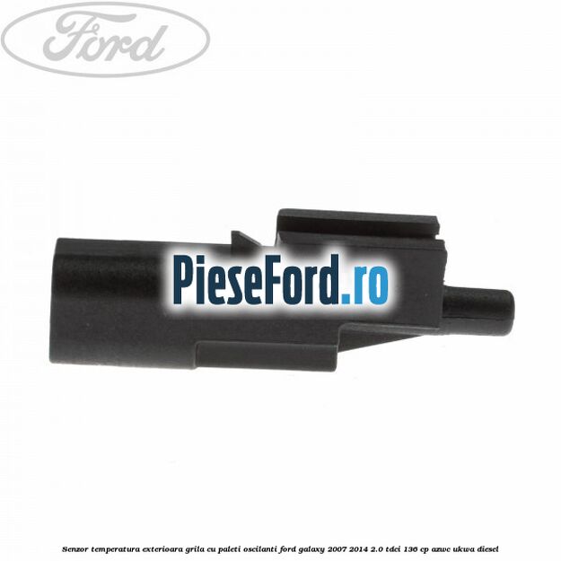 Senzor temperatura exterioara grila cu paleti oscilanti Ford Galaxy 2007-2014 2.0 TDCi 136 cp AZWC, UKWA diesel