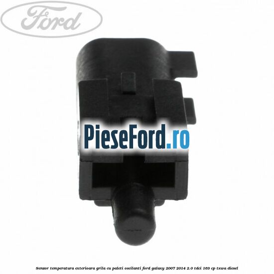 Senzor temperatura exterioara grila cu paleti oscilanti Ford Galaxy 2007-2014 2.0 TDCi 163 cp Senzor temperatura exterioara grila cu paleti oscilanti Ford Galaxy 2007-2014 2.0 TDCi 163 cp TXWA diesel