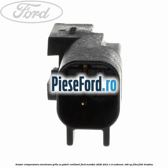 Senzor temperatura exterioara grila cu paleti oscilanti Ford Mondeo 2008-2014 1.6 EcoBoost 160 cp JTBA, JTBB benzina