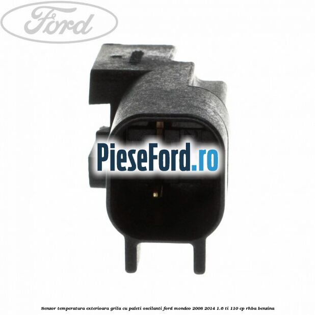 Senzor temperatura exterioara grila cu paleti oscilanti Ford Mondeo 2008-2014 1.6 Ti 110 cp RHBA benzina