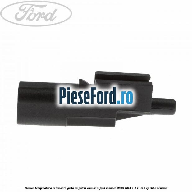 Senzor temperatura exterioara grila cu paleti oscilanti Ford Mondeo 2008-2014 1.6 Ti 110 cp RHBA benzina