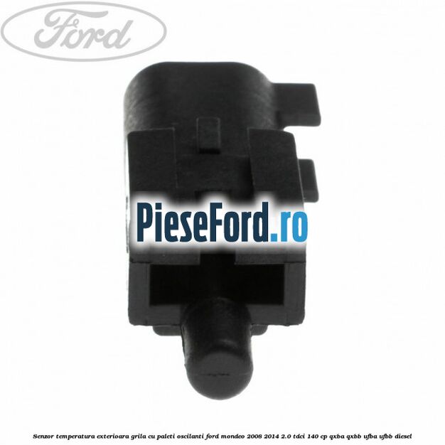 Senzor temperatura exterioara grila cu paleti oscilanti Ford Mondeo 2008-2014 2.0 TDCi 140 cp QXBA, QXBB, UFBA, UFBB diesel
