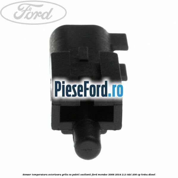 Senzor temperatura exterioara grila cu paleti oscilanti Ford Mondeo 2008-2014 2.2 TDCi 200 cp KNBA diesel