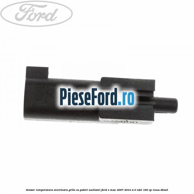 Senzor temperatura exterioara grila cu paleti oscilanti Ford S-Max 2007-2014 2.0 TDCi 163 cp TXWA diesel