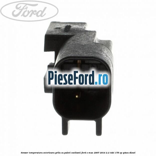 Senzor temperatura exterioara grila cu paleti oscilanti Ford S-Max 2007-2014 2.2 TDCi 175 cp Q4WA diesel