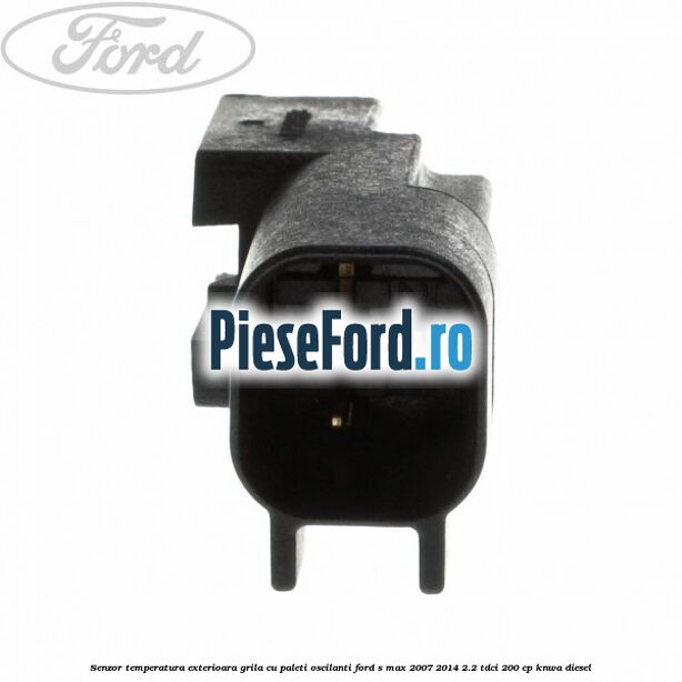 Senzor temperatura exterioara grila cu paleti oscilanti Ford S-Max 2007-2014 2.2 TDCi 200 cp KNWA diesel