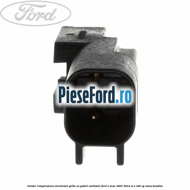 Senzor temperatura exterioara grila cu paleti oscilanti Ford S-Max 2007-2014 2.3 160 cp SEWA benzina