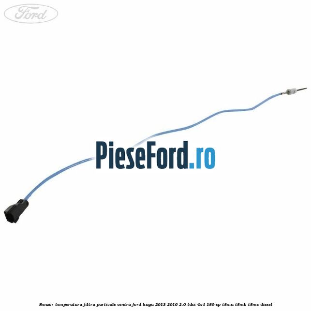 Senzor temperatura filtru particule centru Ford Kuga 2013-2016 2.0 TDCi 4x4 180 cp T8MA, T8MB, T8MC diesel