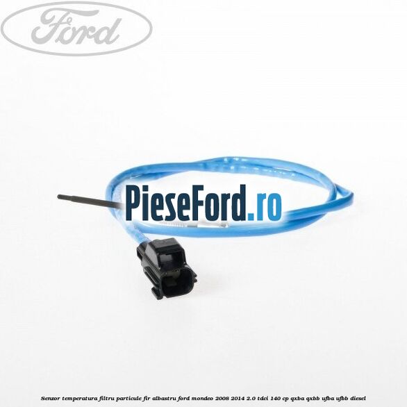 Senzor temperatura filtru particule fir albastru Ford Mondeo 2008-2014 2.0 TDCi 140 cp QXBA, QXBB, UFBA, UFBB diesel