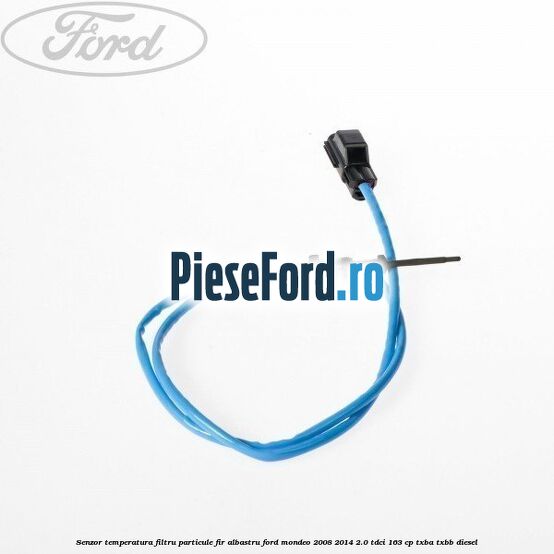 Senzor temperatura filtru particule fir albastru Ford Mondeo 2008-2014 2.0 TDCi 163 cp TXBA, TXBB diesel