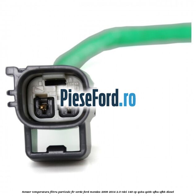 Senzor temperatura filtru particule fir verde Ford Mondeo 2008-2014 2.0 TDCi 140 cp QXBA, QXBB, UFBA, UFBB diesel