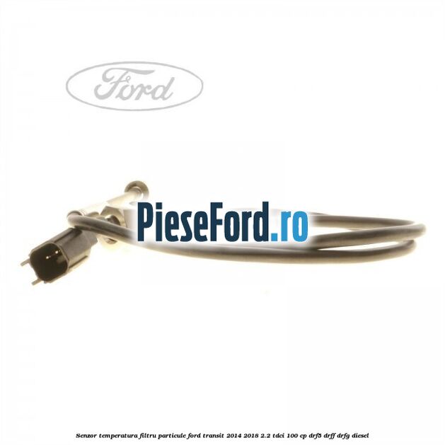 Senzor temperatura filtru particule Ford Transit 2014-2018 2.2 TDCi 100 cp DRF5, DRFF, DRFG diesel