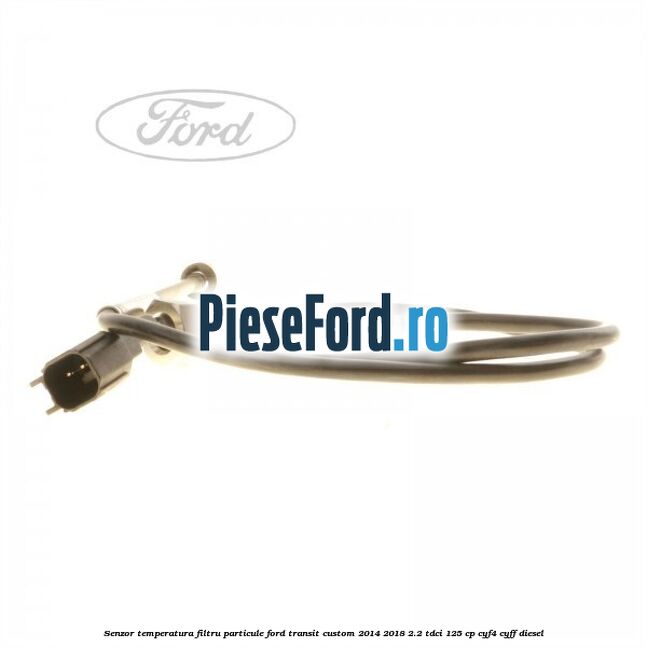 Senzor temperatura filtru particule Ford Transit Custom 2014-2018 2.2 TDCi 125 cp CYF4, CYFF diesel