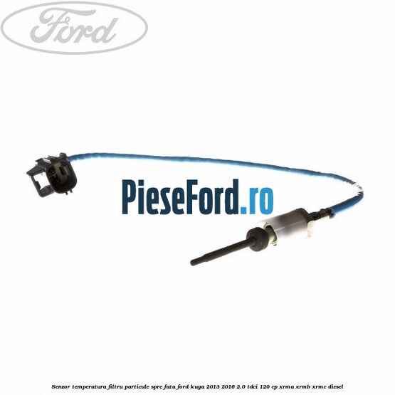 Senzor temperatura filtru particule spre fata Ford Kuga 2013-2016 2.0 TDCi 120 cp XRMA, XRMB, XRMC diesel