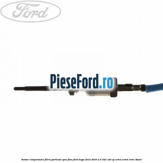 Senzor temperatura filtru particule spre fata Ford Kuga 2013-2016 2.0 TDCi 120 cp XRMA, XRMB, XRMC diesel