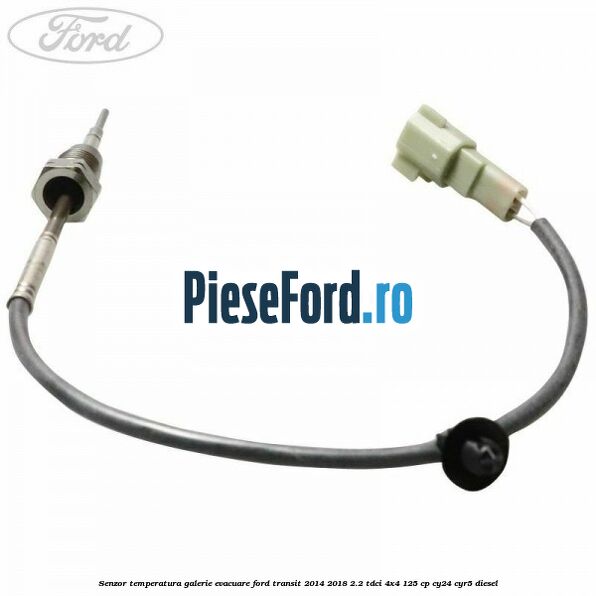 Senzor temperatura galerie evacuare Ford Transit 2014-2018 2.2 TDCi 4x4 125 cp CY24, CYR5 diesel