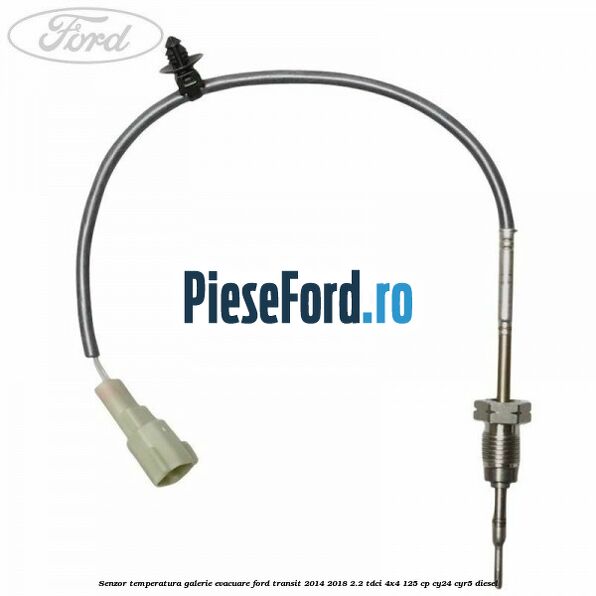 Senzor temperatura galerie evacuare Ford Transit 2014-2018 2.2 TDCi 4x4 125 cp CY24, CYR5 diesel