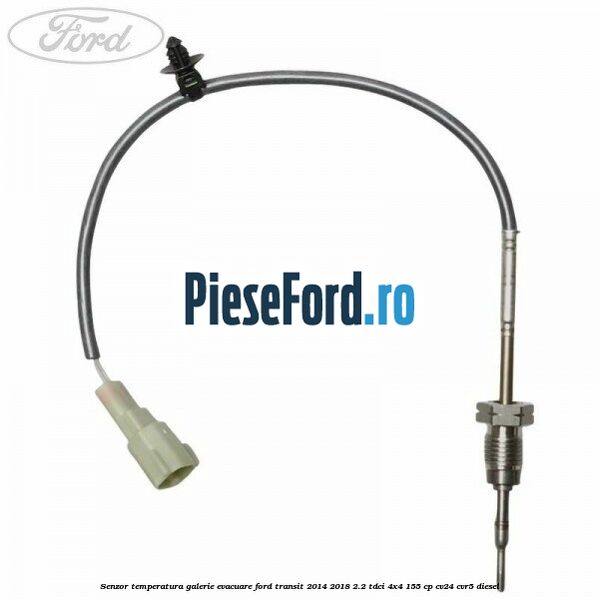 Senzor temperatura galerie evacuare Ford Transit 2014-2018 2.2 TDCi 4x4 155 cp Senzor temperatura galerie evacuare Ford Transit 2014-2018 2.2 TDCi 4x4 155 cp CV24, CVR5 diesel