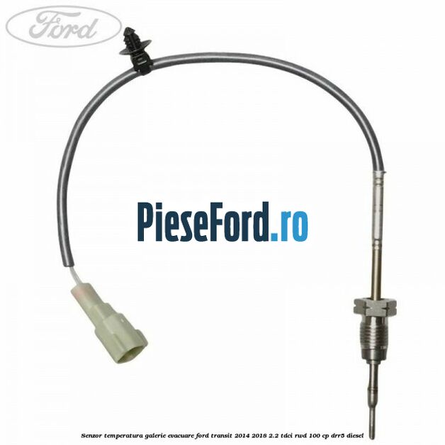 Senzor temperatura galerie evacuare Ford Transit 2014-2018 2.2 TDCi RWD 100 cp DRR5 diesel