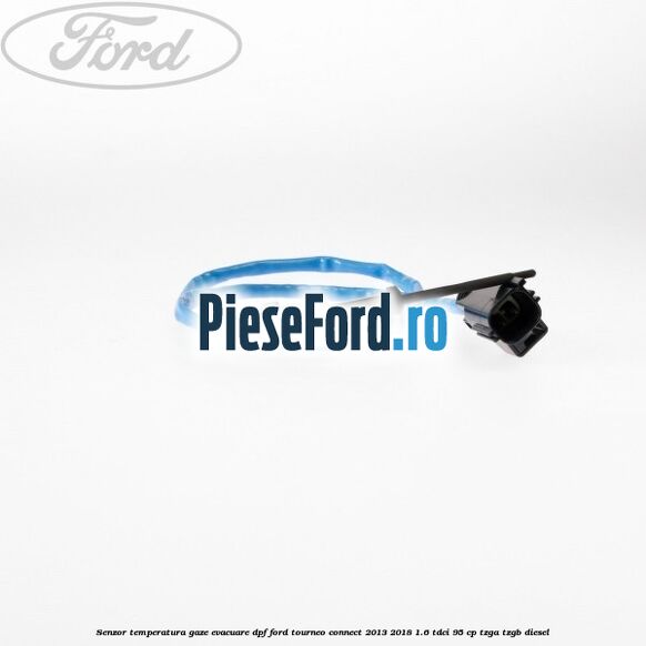 Senzor temperatura gaze evacuare DPF Ford Tourneo Connect 2013-2018 1.6 TDCi 95 cp TZGA, TZGB diesel